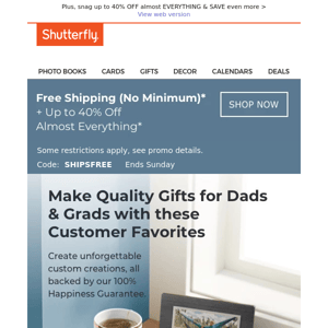 Yes, really! You’ve scored FREE SHIPPING (no min.) 🎉 on customer favorites, quality gifts for dads & grads and more