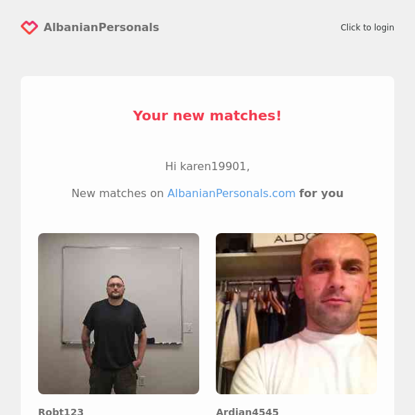 Your new matches! Robt123, Ardian4545...