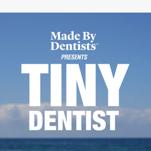 Made by Dentists Presents: Tiny Dentist