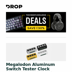 Megalodon Aluminum Switch Tester Clock, Helm Bolt Dac/Amp, Drop + Sennheiser HD 8XX Headphones and more...