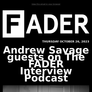 Andrew Savage guests on The FADER Interview Podcast