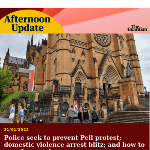 Police seek court order against Pell protest | Afternoon Update from Guardian Australia