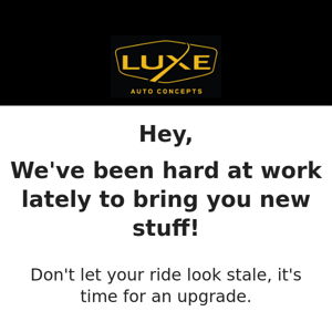 ALL NEW Luxe Kits for your ride!