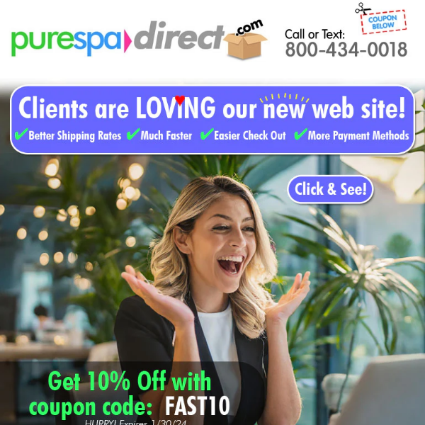 Pure Spa Direct! Check Out Our NEW Site: Better Shipping Rates? Much Faster? Easier Check Out? Yep! + 10% off your ENTIRE order!