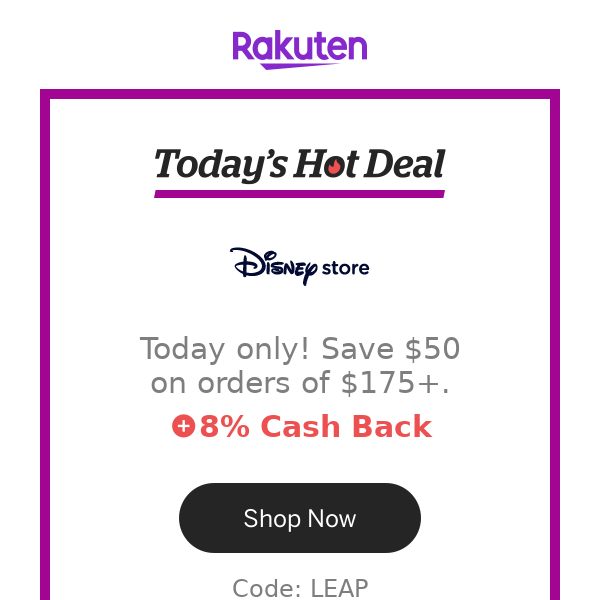 Hot Deal for you at Disney Store: Today only! Save $50 on orders of $175+.