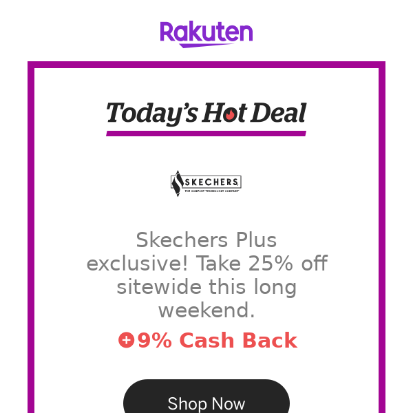 Hot Deal for you at Skechers: Skechers Plus exclusive! Take 25% off sitewide this long weekend.