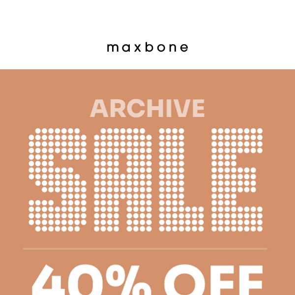 Our Archive Sale Starts Now