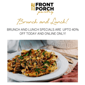 40% OFF Brunch and Lunch Specials Today Only!