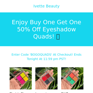 BUY ONE GET ONE 50% OFF EYESHADOW QUADS!