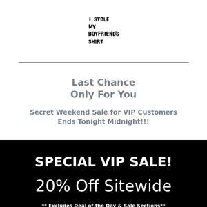 LADT DAY of the Secret Weekend Sale For Our VIP Customers (Mail Subscribers)ENDS MIDNIGHT! 20% Discount Code from I Stole My Boyfriend's Shirt!!