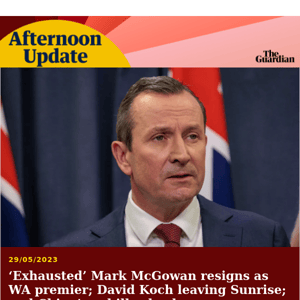 Mark McGowan’s shock resignation | Afternoon Update from Guardian Australia
