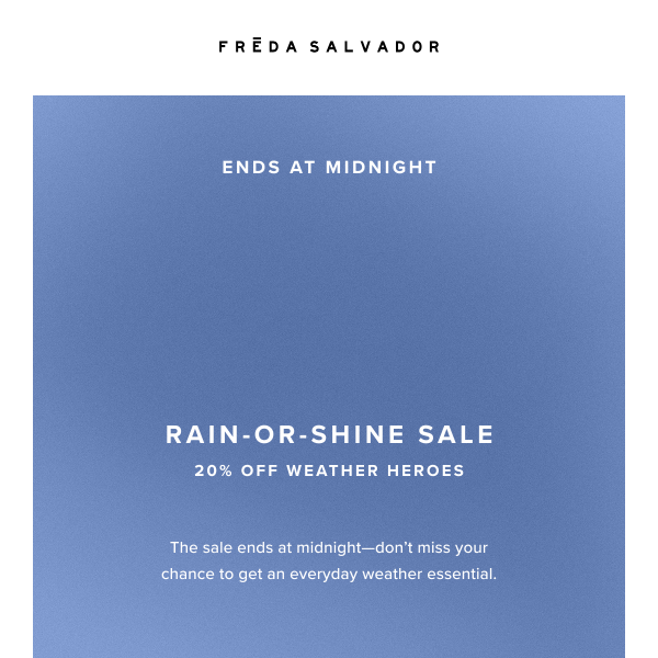 ENDS TODAY: 20% OFF RAIN OR SHINE