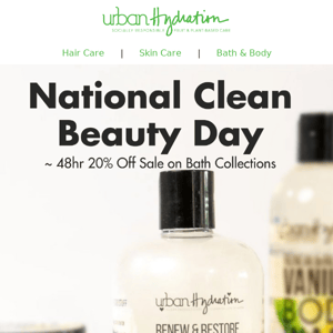 Last Chance to Get 20% on ALL Bath Collections in Honor of National Clean Beauty Day
