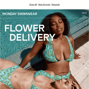 Monday Swimwear, you have a flower delivery
