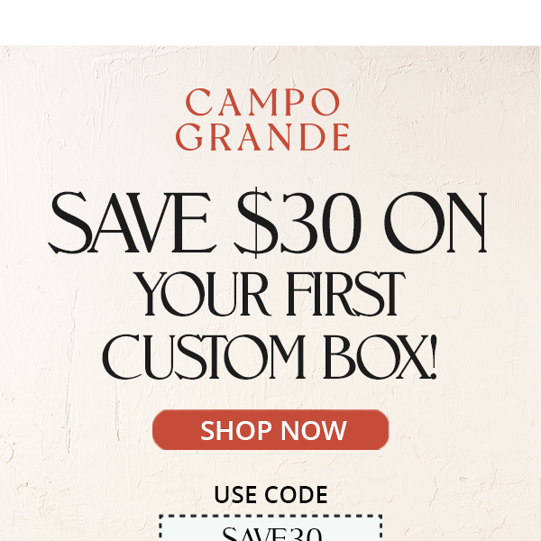 Here's $30 off your first custom box!