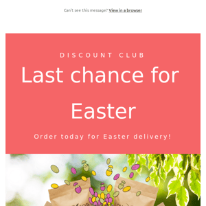 Last chance for Easter delivery!