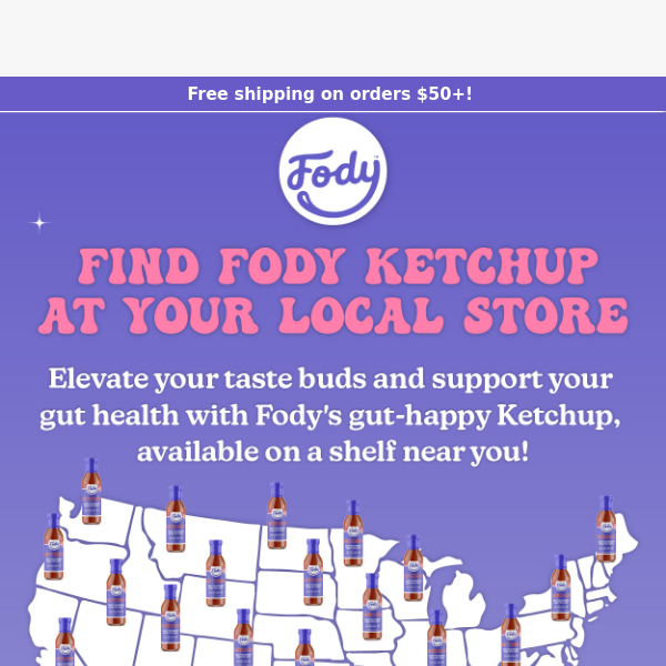 Find Fody's Ketchup at your local store.