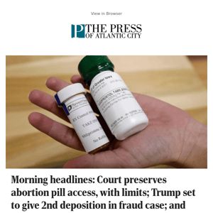 Morning headlines: Court preserves abortion pill access, with limits; Trump set to give 2nd deposition in fraud case; and more