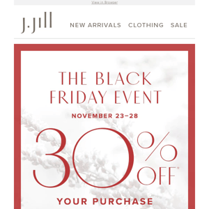 Starts now: 30% off your purchase during our Black Friday Event.