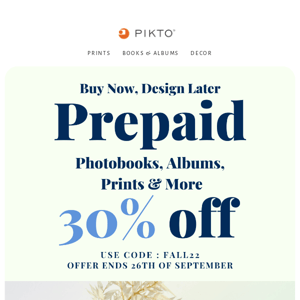 Buy Now, Design Later - All Prepaid Items 30% off