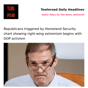 👥 Republicans triggered by Homeland Security chart showing right-wing extremism begins with GOP activism | Towleroad Gay News | 2023-05-25