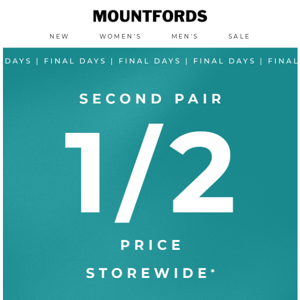 FINAL DAYS | Second Pair 1/2 Price Storewide