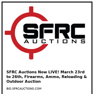 SFRC Auctions Now LIVE! March 23rd to 26th, Firearms, Ammo, Reloading & Outdoor Auction