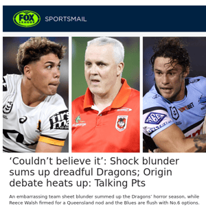 ‘Couldn’t believe it’: Shock blunder sums up dreadful Dragons; Origin debate heats up: Talking Pts