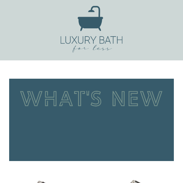 Just In! ✨  Shop What's New to Luxury Bath For Less