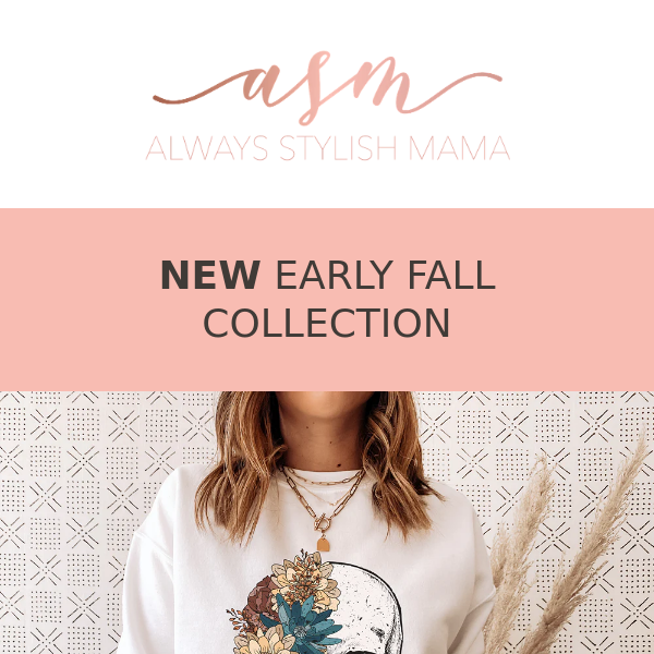 NEW Early Fall Collection!