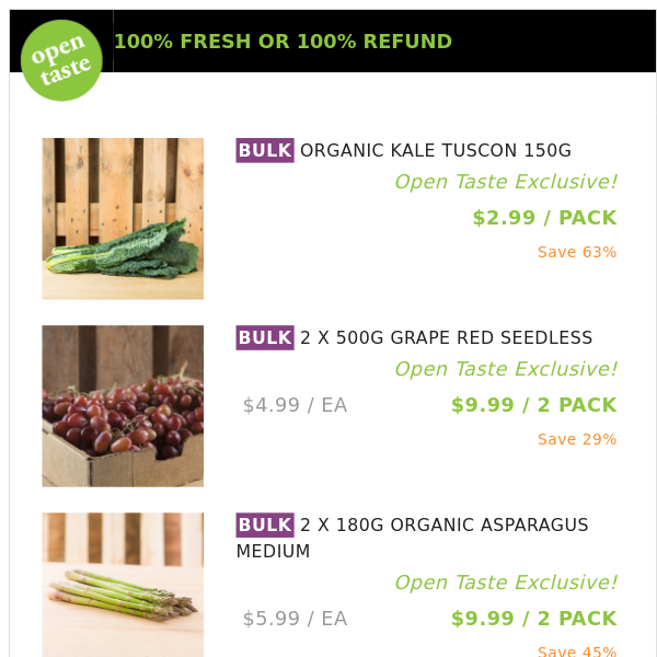 ORGANIC KALE TUSCON 150G ($2.99 / PACK), 2 X 500G GRAPE RED SEEDLESS and many more!