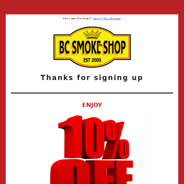 BC Smoke Shop- Thanks for signing up.  Here's a little something from us to get you started