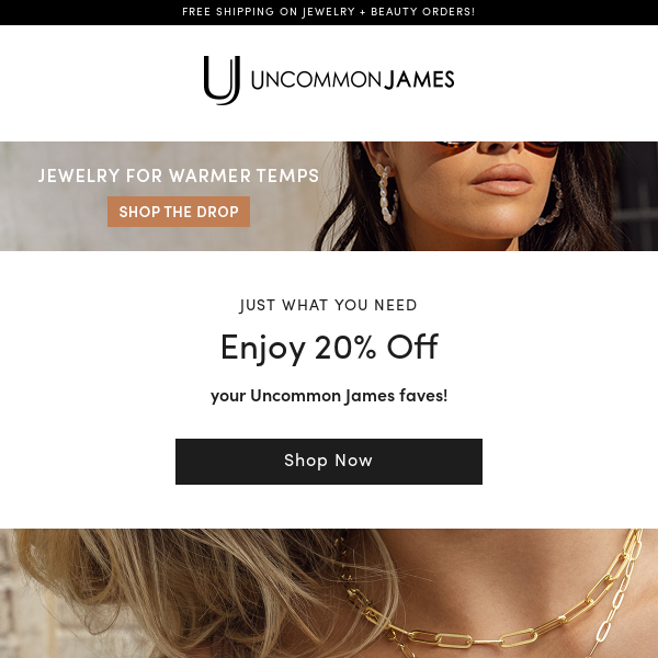 Take 20% off your Uncommon James picks!