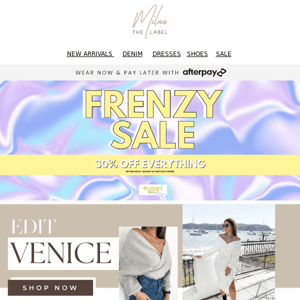 HAVE YOU SEEN OUR VENICE EDIT? 30% OFF MAYHEM SALE
