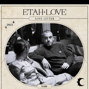 The Etah Love Letter 🖤 Issue #110