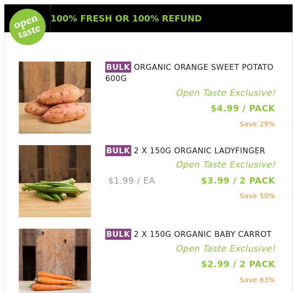 ORGANIC ORANGE SWEET POTATO 600G ($4.99 / PACK), 2 X 150G ORGANIC LADYFINGER and many more!