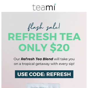 Today only! Get Refresh tea for just $20! 😘