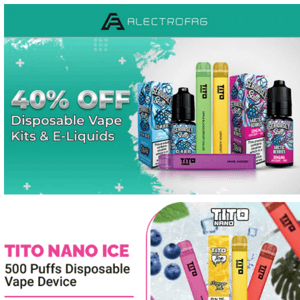 New Arrivals: £ 2.99 Tito Nano Ice 500 Puffs, £ 2.99 Tito Nano Pops 500 Puffs, £ 2.99 Tito Nano Chilled 500 Puffs