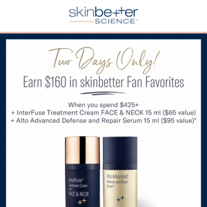 Two Days Only! Receive a skinbetter Gift Valued up to $160.