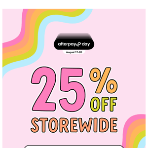 25% off Storewide | Afterpay SALE 🦄