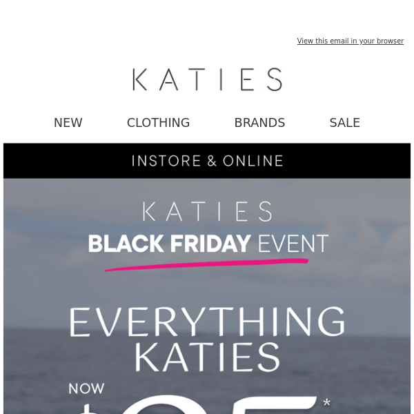 IT’S HAPPENING! Everything $25* at Katies Starts NOW