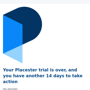 ? Your Placester trial is over, and you have another 14 days to take action