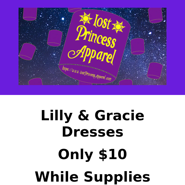 Lost Princess Apparel, Gracie & Lilly Dresses only $10 While Supplies Last
