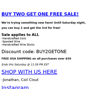 Coil Clout: BUY TWO GET ONE FREE SALE! (ALL Coils, Sticks, and Spooled Wire) Code: BUY2GETONE (Ends Saturday night)
