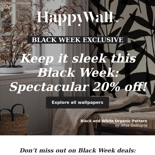 Black Week at Happywall.com: Unmatched 20% off all wallpapers!