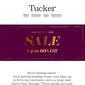 We’ve Just Sweetened the Deal…60% off Select Tucker Items