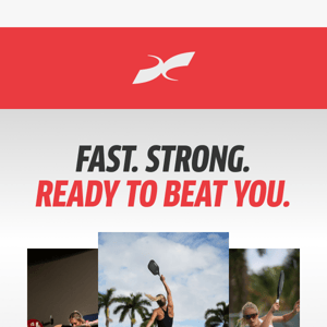 Fast. Strong. READY TO BEAT YOU.