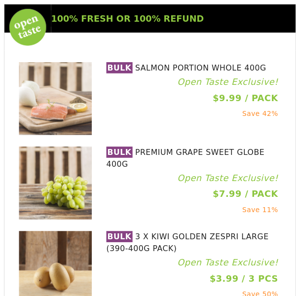 SALMON PORTION WHOLE 400G ($9.99 / PACK), PREMIUM GRAPE SWEET GLOBE 400G and many more!