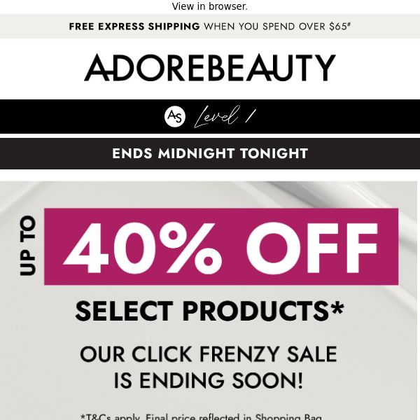 Up to 40% off select products ends tonight!*