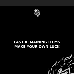 LAST REMAINING ITEMS - MAKE YOUR OWN LUCK